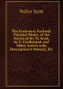 The Centenary Garland: Pictorial Illustr. of the Novels of Sir W. Scott, by G. Cruikshank and Other Artists with Description S Memoir, Etc - Scott Walter