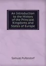 An Introduction to the History of the Principal Kingdoms and States of Europe - Samuel Pufendorf