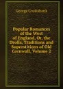 Popular Romances of the West of England, Or, the Drolls, Traditions and Superstitions of Old Cornwall, Volume 2 - George Cruikshank