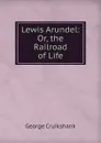 Lewis Arundel: Or, the Railroad of Life - George Cruikshank