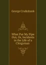What Put My Pipe Out, Or, Incidents in the Life of a Clergyman . - George Cruikshank