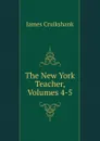 The New York Teacher, Volumes 4-5 - James Cruikshank