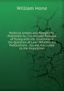 Political Letters and Pamphlets: Published for the Avowed Purpose of Trying with the Government the Question of Law--Whether All Publications . Issued, Are Liable to the Imposition - William Hone
