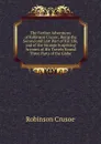 The Farther Adventures of Robinson Crusoe; Being the Second and Last Part of His Life, and of the Strange Surprising Account of His Travels Round Three Parts of the Globe. - Robinson Crusoe