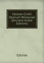 Ctesiae Cnidii Operum Reliquiae (Ancient Greek Edition) - Ctesias