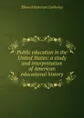 Public education in the United States: a study and interpretation of American educational history - Ellwood Patterson Cubberley