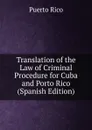 Translation of the Law of Criminal Procedure for Cuba and Porto Rico (Spanish Edition) - Puerto Rico