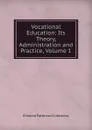 Vocational Education: Its Theory, Administration and Practice, Volume 1 - Ellwood Patterson Cubberley