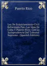 Ley De Enjuiciamiento Civil Reformada Para Las Islas De Cuba Y Puerto-Rico: Con La Jurisprudencia Del Tribunal Supremo . (Spanish Edition) - Puerto Rico