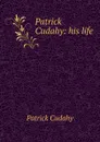 Patrick Cudahy: his life - Patrick Cudahy