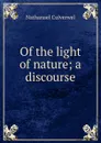 Of the light of nature; a discourse - Nathanael Culverwel