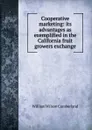 Cooperative marketing: its advantages as exemplified in the California fruit growers exchange - William Wilson Cumberland