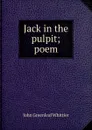 Jack in the pulpit; poem - Whittier John Greenleaf