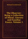 The Observer: Being a Collection of Moral, Literary and Familiar Essays, Volume 1 - Cumberland Richard
