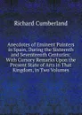 Anecdotes of Eminent Painters in Spain, During the Sixteenth and Seventeenth Centuries: With Cursory Remarks Upon the Present State of Arts in That Kingdom, in Two Volumes - Cumberland Richard