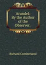 Arundel: By the Author of the Observer. . - Cumberland Richard