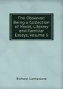 The Observer: Being a Collection of Moral, Literary and Familiar Essays, Volume 5 - Cumberland Richard