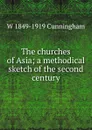 The churches of Asia; a methodical sketch of the second century - W 1849-1919 Cunningham