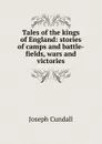 Tales of the kings of England: stories of camps and battle-fields, wars and victories - Joseph Cundall