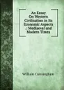 An Essay On Western Civilisation in Its Economic Aspects .: Mediaeval and Modern Times - W. Cunningham