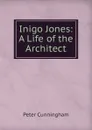 Inigo Jones: A Life of the Architect - Peter Cunningham
