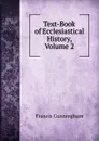 Text-Book of Ecclesiastical History, Volume 2 - Francis Cunningham