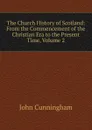 The Church History of Scotland: From the Commencement of the Christian Era to the Present Time, Volume 2 - John Cunningham