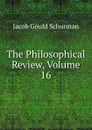 The Philosophical Review, Volume 16 - Jacob Gould Schurman