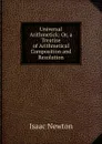 Universal Arithmetick: Or, a Treatise of Arithmetical Composition and Resolution - I. Newton