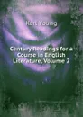 Century Readings for a Course in English Literature, Volume 2 - Karl Young