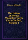 The Letters of Horace Walpole: Fourth Earl of Orford, Volume 1 - Horace Walpole