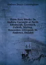 Three Busy Weeks. Dr. Andrew Carnegie at Perth, Edinburgh, Greenock, Falkirk, Stirling, Hawarden, Liverpool, St. Andrews, Dundee - Andrew Storar Cunningham