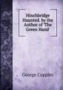 Hinchbridge Haunted. by the Author of .The Green Hand.. - George Cupples