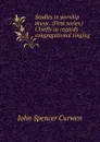 Studies in worship music. (First series.) Chiefly as regards congregational singing - John Spencer Curwen