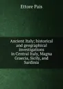 Ancient Italy; historical and geographical investigations in Central Italy, Magna Graecia, Sicily, and Sardinia - Ettore Pais