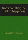 God.s country; the trail to happiness - Curwood James Oliver