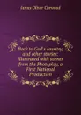 Back to God.s country, and other stories: illustrated with scenes from the Photoplay, a First National Production - Curwood James Oliver