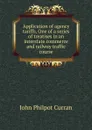 Application of agency tariffs. One of a series of treatises in an interstate commerce and railway traffic course - John Philpot Curran