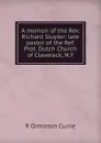 A memoir of the Rev. Richard Sluyter: late pastor of the Ref. Prot. Dutch Church of Claverack, N.Y. - R Ormiston Currie