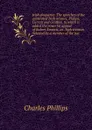 Irish eloquence. The speeches of the celebrated Irish orators, Philips, Curran and Grattan, to which is added the powerful appeal of Robert Emmett, at . high treason. Selected by a member of the bar - Charles Phillips
