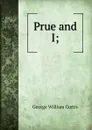 Prue and I; - George William Curtis