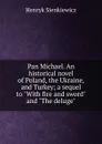 Pan Michael. An historical novel of Poland, the Ukraine, and Turkey; a sequel to 