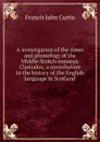 A investigation of the rimes and phonology of the Middle-Scotch romance Clariodus; a contribution to the history of the English language in Scotland - Francis John Curtis