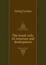 The Greek verb; its structure and development - Georg Curtius