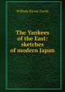 The Yankees of the East: sketches of modern Japan - William Eleroy Curtis