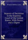 Reports of Decisions in the Supreme Court of the United States: With Notes, and a Digest - Benjamin Robbins Curtis