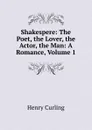 Shakespere: The Poet, the Lover, the Actor, the Man: A Romance, Volume 1 - Henry Curling