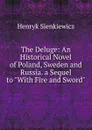 The Deluge: An Historical Novel of Poland, Sweden and Russia. a Sequel to 