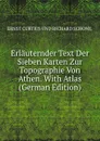 Erlauternder Text Der Sieben Karten Zur Topographie Von Athen. With Atlas (German Edition) - Curtius Ernst