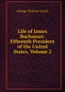 Life of James Buchanan: Fifteenth President of the United States, Volume 2 - Curtis George Ticknor